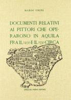 Documenti relativi ai pittori che operarono in Aquila fra il 1450 e il 1550 (rist. anast. 1929) di Mario Chini edito da Forni