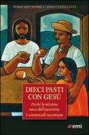 Dieci pasti con Gesù. Eucaristia e missione. I commensali raccontano di Erio Castellucci, Mirko Santandrea edito da EMI