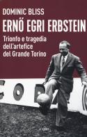 Erno Egri Erbstein. Trionfo e tragedia dell'artefice del Grande Torino di Dominic Bliss edito da Cairo