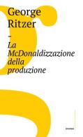 La McDonaldizzazione della produzione di George Ritzer edito da Castelvecchi