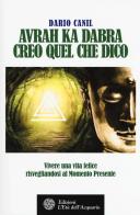 Avrah ka dabra. Creo quel che dico. Vivere una vita felice risvegliandosi al momento presente di Dario Canil edito da L'Età dell'Acquario