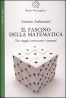 Il fascino della matematica. Un viaggio attraverso i teoremi di Antonio Ambrosetti edito da Bollati Boringhieri