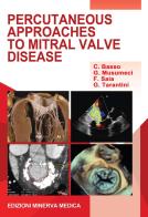 Percutaneous approaches to mitral valve disease di Cristina Basso, Giuseppe Musumeci, Francesco Saia edito da Minerva Medica