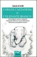 Carlos Castaneda e l'elefante bianco di Gabriela De Portillo edito da Gruppo Albatros Il Filo