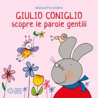Giulio Coniglio scopre le parole gentili. Ediz. a colori di Nicoletta Costa edito da Franco Cosimo Panini