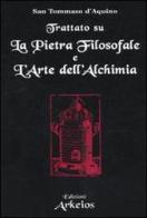 Trattato sul La pietra filosofale e L'arte dell'alchimia di Tommaso d'Aquino (san) edito da Edizioni Arkeios