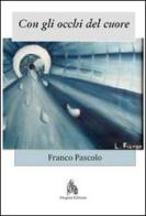 Con li occhi del cuore di Franco Pascolo edito da Diogene Edizioni