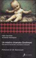 Un mostro chiamato Girolimoni. Una storia di serial killer di bambine e innocenti di Fabio Sanvitale, Armando Palmegiani edito da Sovera Edizioni