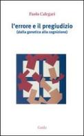 L' errore e il pregiudizio. Dalla genetica alla cognizione di Paolo Calegari edito da Guida