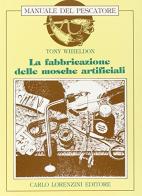La fabbricazione delle mosche artificiali di Tony Whieldon edito da Carlo Lorenzini Editore