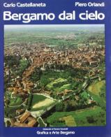 Bergamo dal cielo di Carlo Castellaneta, Piero Orlandi, Renato Ravanelli edito da Grafica e Arte