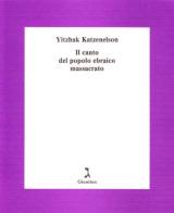 Il canto del popolo ebraico massacrato di Yitzhak Katzenelson edito da Giuntina