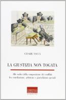 La giustizia non togata. Alle radici della composizione dei conflitti fra conciliazione, arbitrato e giurisdizioni speciali di Cesare Vaccà edito da Marinotti