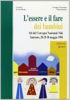 L' essere e il fare dei bambini. Atti del Convegno nazionale nidi (Sanremo, 28-30 maggio 1998) edito da Edizioni Junior