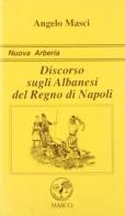 Discorso sugli albanesi del Regno di Napoli di Angelo Masci edito da Marco