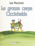 La grossa carpa Cicciobalda. Ediz. a colori di Luis Murschetz edito da LupoGuido