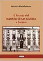 Il palazzo del marchese di san Giuliano a Catania di Salvatore M. Calogero edito da Editoriale Agorà