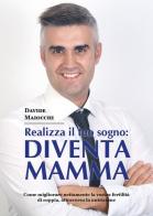 Realizza il tuo sogno: diventa mamma di Davide Maiocchi edito da Youcanprint