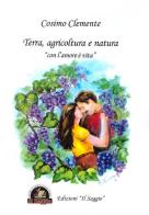 Terra, agricoltura e natura. «Con l'amore è vita» di Cosimo Clemente edito da Edizioni Il Saggio