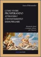 Come vivere prosperando attraverso l'investimento immobiliare di Luca D'Alessandro edito da GraficaElettronica