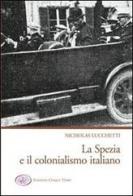 La Spezia e il colonialismo italiano di Nicholas Lucchetti edito da Edizioni Cinque Terre