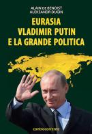 Eurasia, Vladimir Putin e la grande politica di Alain de Benoist, Aleksandr Dugin edito da Controcorrente