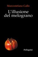 L' illusione del melograno di Marcostefano Gallo edito da Pellegrini