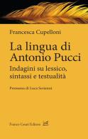 La lingua di Antonio Pucci. Indagini su lessico, sintassi e testualità di Francesca Cupelloni edito da Cesati