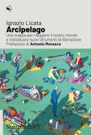 Arcipelago. Una mappa per rileggere il nostro mondo e individuare nuovi strumenti di liberazione di Ignazio Licata edito da Nutrimenti