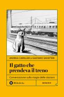 Il gatto che prendeva il treno. Conversazione sulla magia delle stazioni di Andrea Camilleri, Gaetano Savatteri edito da Bibliotheka Edizioni