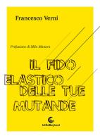 Il fido elastico delle tue mutande di Francesco Verni edito da LittleBoyLost