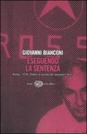 Eseguendo la sentenza. Roma, 1978. Dietro le quinte del sequestro Moro di Giovanni Bianconi edito da Einaudi
