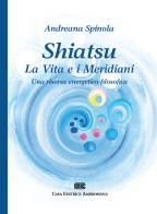 Shiatsu. La vita e i meridiani. Una visione energetico-filosofica di Andreana Spinola edito da CEA