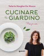 Cucinare il giardino di Valeria Margherita Mosca edito da Giunti Editore