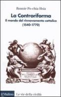La Controriforma. Il mondo del rinnovamento cattolico (1540-1770) di Ronnie Po-chia Hsia edito da Il Mulino