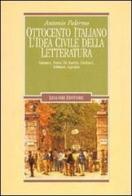 Ottocento italiano. L'idea civile della letteratura. Cattaneo, Tenca, De Sanctis, Carducci, Imbriani, Capuana di Antonio Palermo edito da Liguori