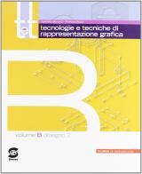 T&t. Corso di tecnologie e tecniche di rappresentazione grafica. Vol. B. Per gli Ist. tecnici. Con DVD-ROM