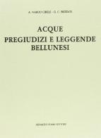 Acque, pregiudizi e leggende bellunesi (rist. anast.) di Angela Nardo Cibele, Giulio C. Buzzati edito da Forni