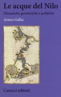 Le acque del Nilo. Dinamiche geostoriche e politiche di Arturo Gallia edito da Carocci