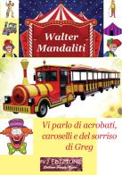 Vi parlo di acrobati, caroselli e del sorriso di Greg di Walter Mandaliti edito da VJ Edizioni