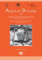 Aquam ducere. Proceedings of the second international summer school hydraulic systems in the Roman world (Feltre, 24-28 agosto 2015). Ediz. italiana e inglese edito da DBS