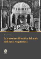 La questione filosofica del male nell'opera wagneriana di Alessandro Gamba edito da Universitas Studiorum