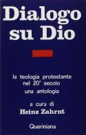 Dialogo su Dio. La teologia protestante nel XX secolo. Una antologia di Heinz Zahrnt edito da Queriniana