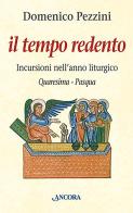 Il tempo redento. Incursioni nell'anno liturgico (Quaresima-Pasqua) di Domenico Pezzini edito da Ancora