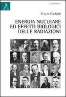 Energia nucleare e effetti biologici delle radiazioni di Ettore Gadioli edito da Aracne