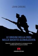 Le origini della crisi nella società globalizzata. Modernità e voglia di distruzione: le conseguenze sociali ereditate dalla prima guerra mondiale di John Carlins edito da Armando Editore