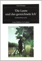 Die Leere und das gezeichnete Ich. Gottfried Benns Lyrik di Anton Reininger edito da Le Lettere