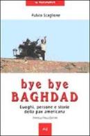 Bye bye Baghdad. Luoghi, persone e storie della pax americana di Fulvio Scaglione edito da Frilli