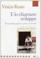 E lo chiamano sviluppo. Povertà, disuguaglianza e potere nel mondo di Vinicio Russo edito da Manni