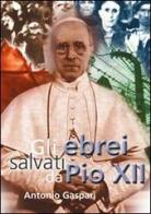 Gli ebrei salvati da Pio XII di Antonio Gaspari edito da Art